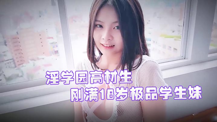 刚满18岁极品学生妹双儿淫学园高材生校外实习实战课程隐藏版