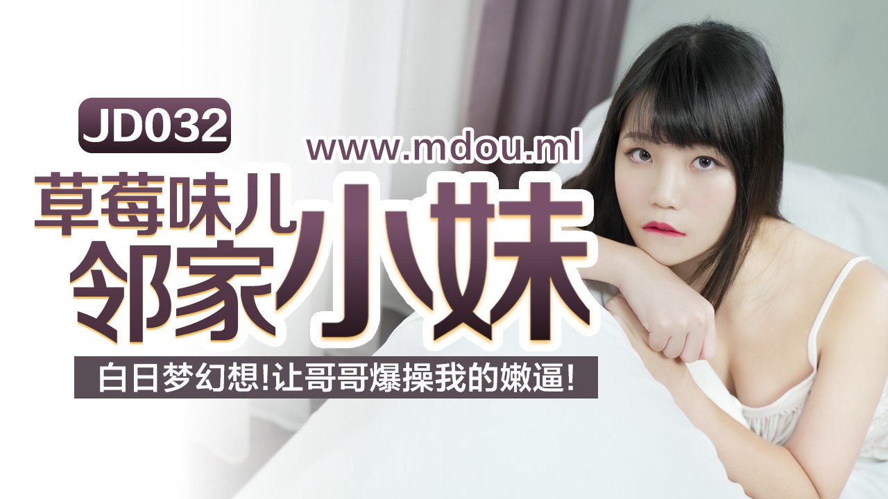 JD032 草莓味邻家小妹白日梦幻想让哥哥草我的嫩逼
