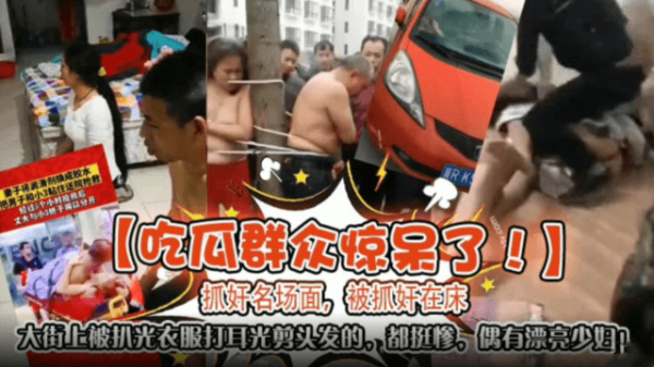 吃瓜群众惊呆了 抓奸名场面 床上被抓奸 大街上扒光衣服打耳光剪头发 都挺惨还有比较漂亮的哦