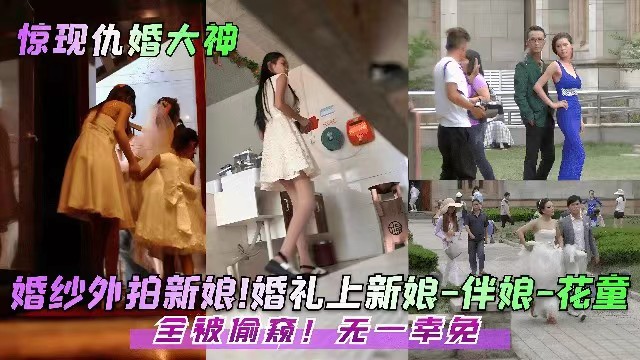 婚礼偷拍 婚纱外拍 新娘伴娘花童全被偷窥无一幸免