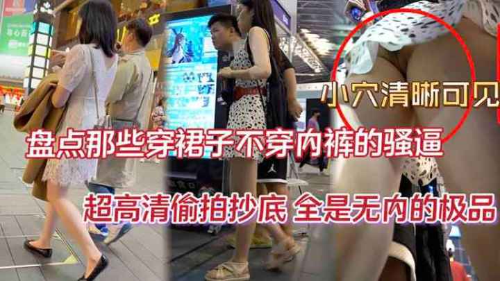 抄底精品盘点 超高清偷拍 穿裙子不穿内裤的骚逼 全是无内极品