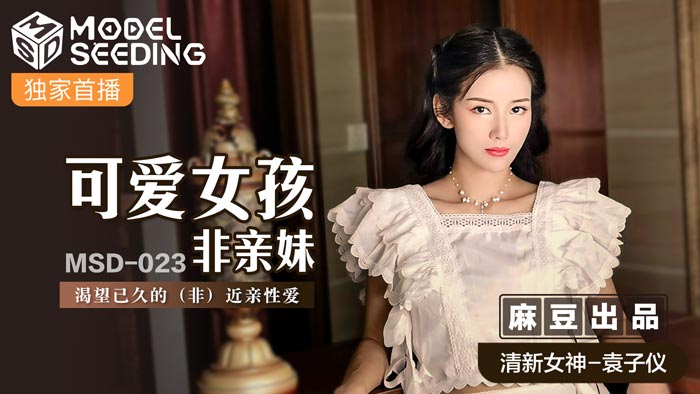 MSD-023 袁子仪 可爱女孩非亲妹