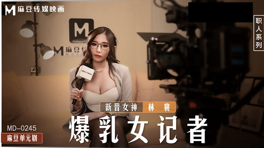 MD-0245 爆乳女记者：坏导演摄影棚操淫荡欲女 林襄