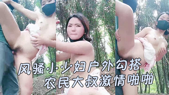风骚小少妇户外勾搭农民大叔激情啪啪 摸奶后入爆草小屁股口交爆射