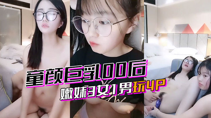 激情4P 童颜巨乳00后嫩妹3女1男大乱交