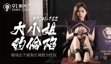 91CM162 91制片厂 大小姐的沦陷 张子瑜
