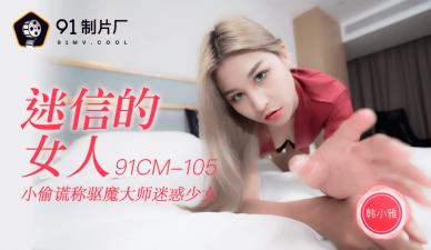 91CM105 91制片厂 迷信的女人 韩小雅