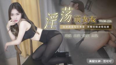 91CM224 91制片厂 淫荡前女友 范可可