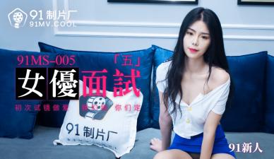 91MS005 91制片厂 女优面试5 91新人