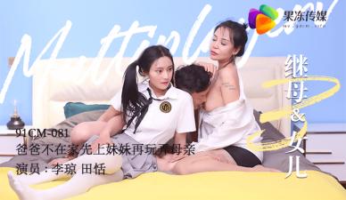 果冻传媒 继母与女儿3 爸爸不在家先上妹妹再玩弄母亲 田恬 李琼
