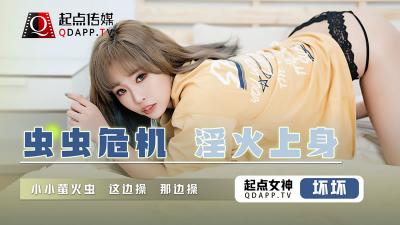 QD-008 起点传媒 虫虫危机 淫火上身 坏坏