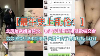 史上最牛乱伦 龙凤胎亲姐弟偷欢 极品蜜桃长腿姐姐欲尝交合