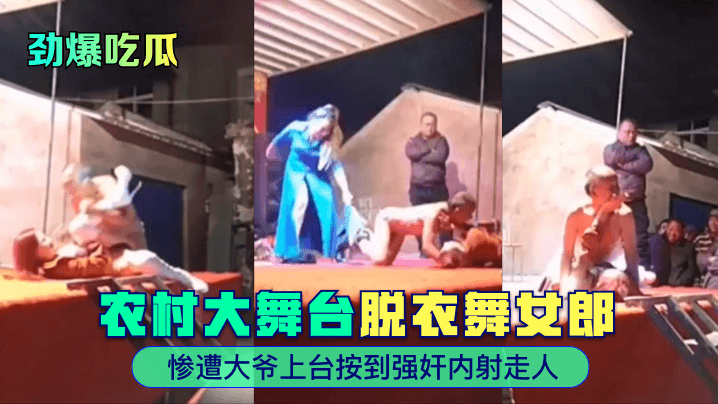 农村大舞台脱衣舞女郎遭大爷上台强奸并内射