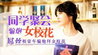 同学聚会 屌丝租豪车骗拜金女校花炮