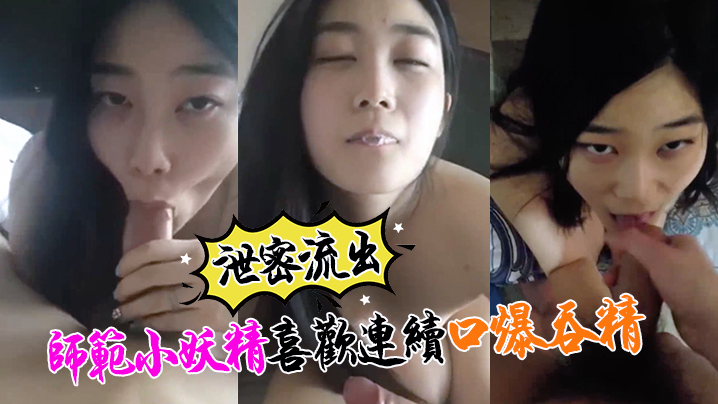 泄密流出 师范小妖精喜欢连续口爆吞精 小强哥迟早变人干